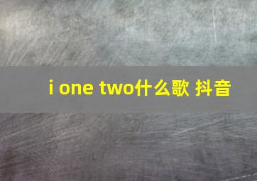 i one two什么歌 抖音